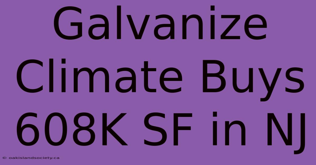 Galvanize Climate Buys 608K SF In NJ