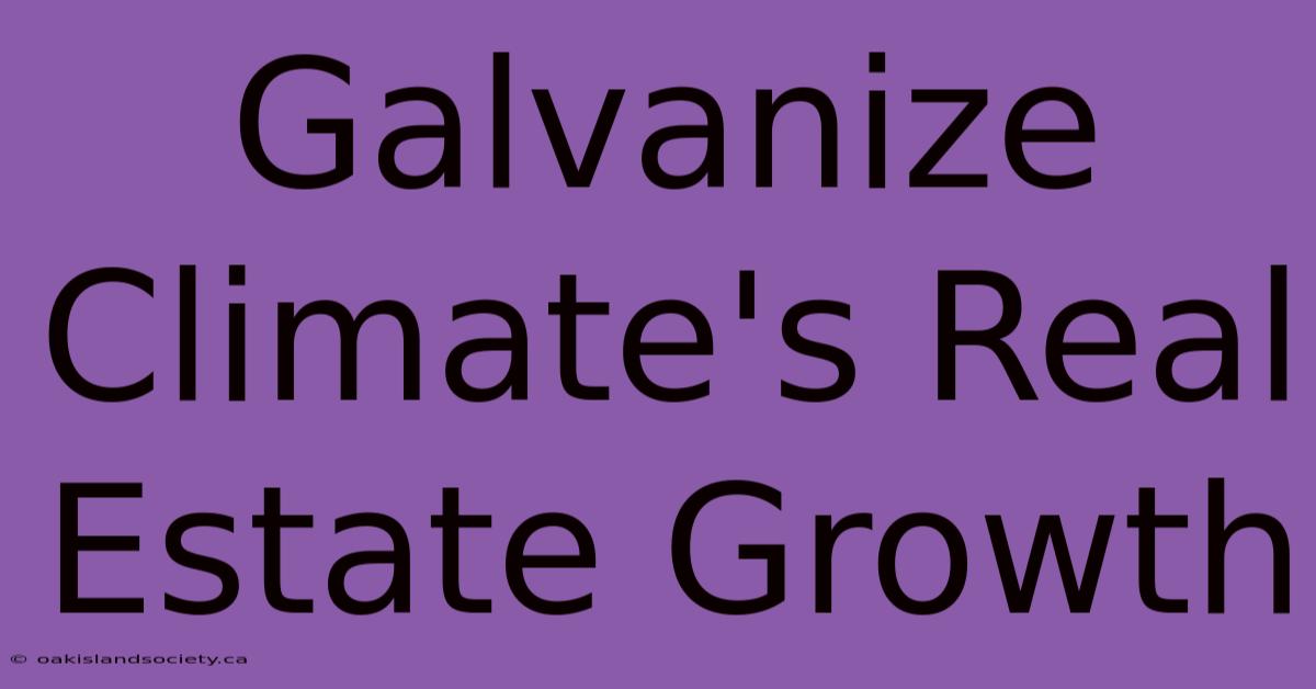 Galvanize Climate's Real Estate Growth