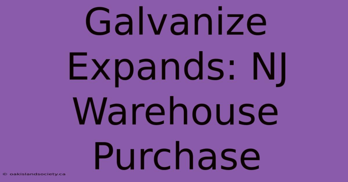 Galvanize Expands: NJ Warehouse Purchase