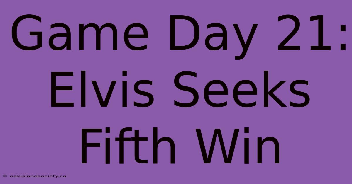 Game Day 21: Elvis Seeks Fifth Win