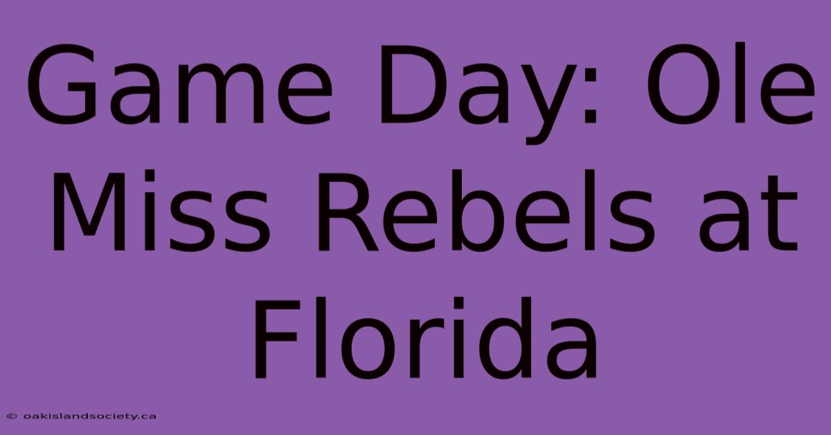 Game Day: Ole Miss Rebels At Florida