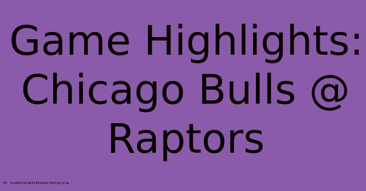 Game Highlights: Chicago Bulls @ Raptors