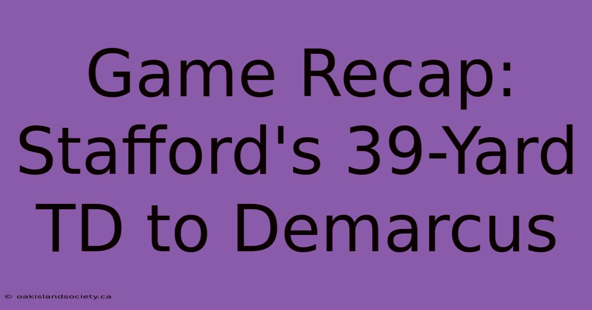 Game Recap: Stafford's 39-Yard TD To Demarcus