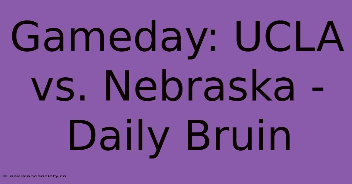 Gameday: UCLA Vs. Nebraska - Daily Bruin 