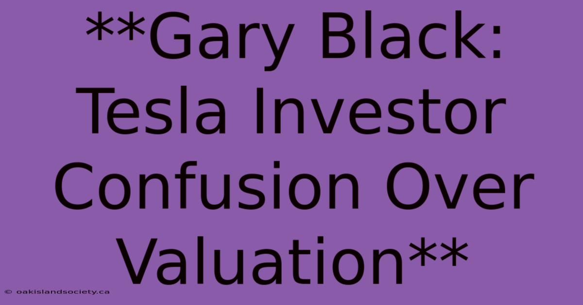 **Gary Black: Tesla Investor Confusion Over Valuation**