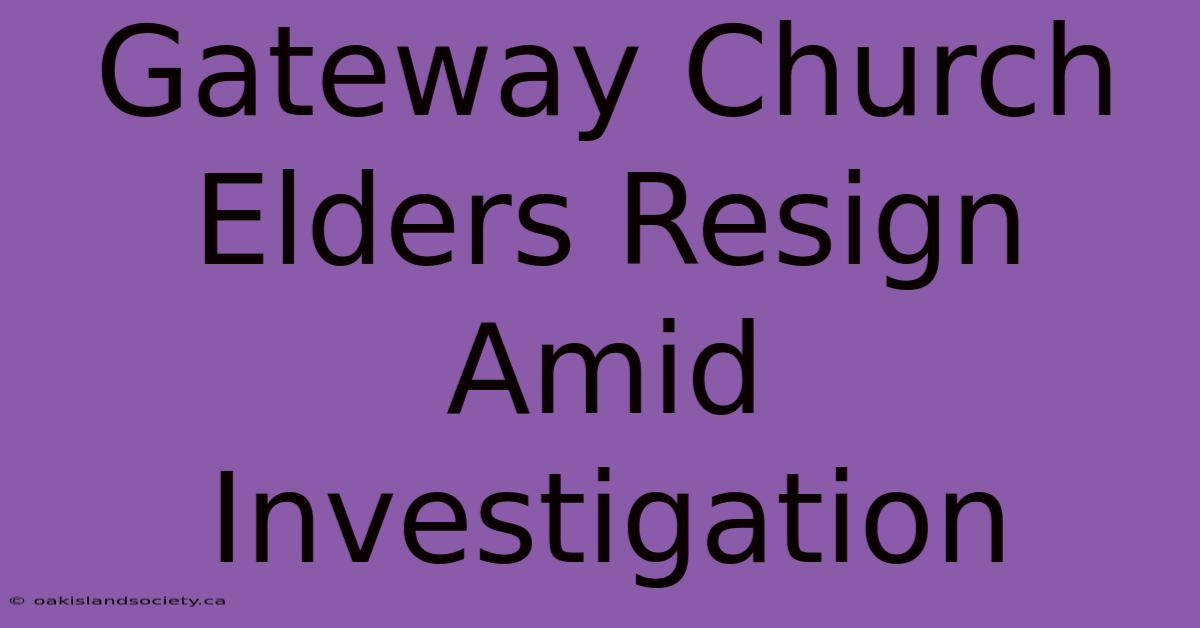 Gateway Church Elders Resign Amid Investigation