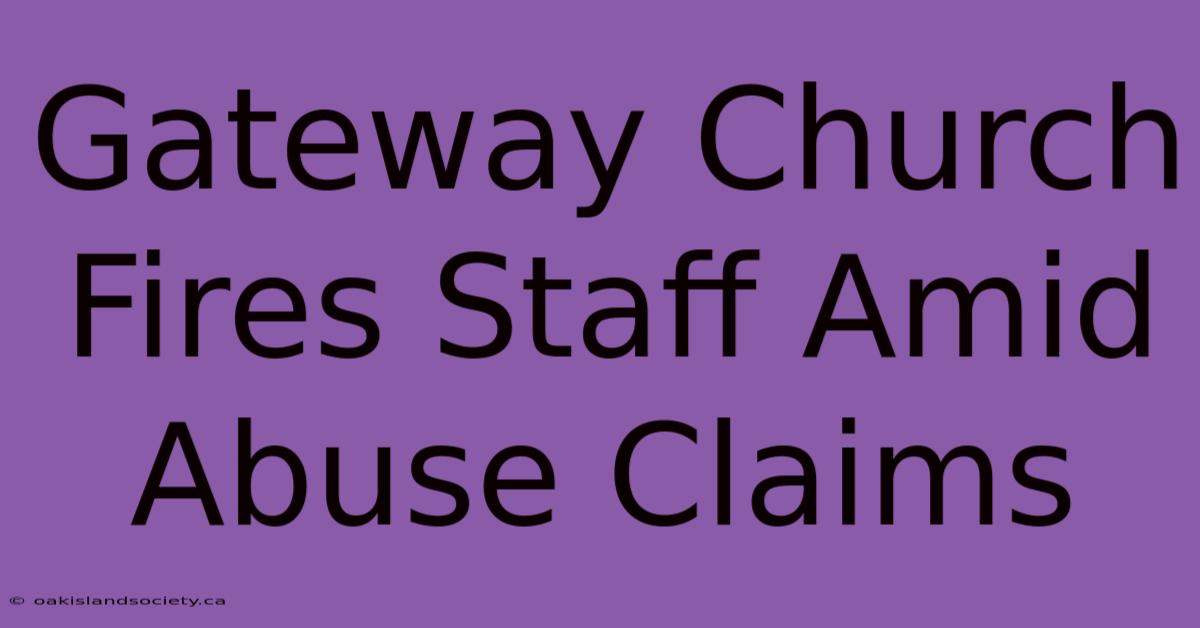 Gateway Church Fires Staff Amid Abuse Claims