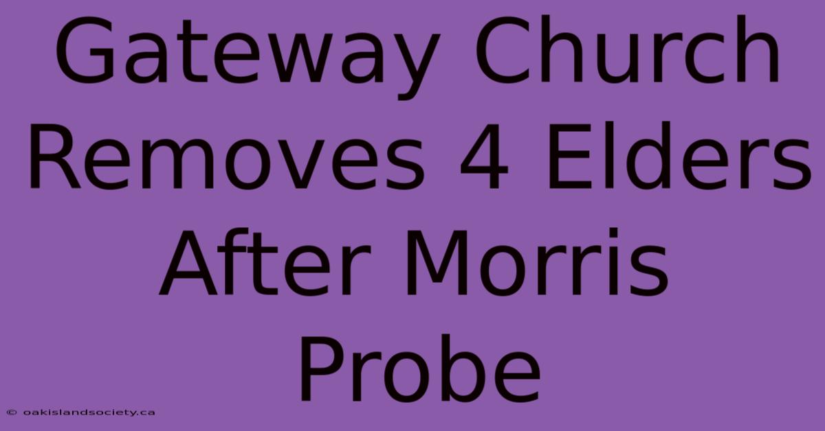 Gateway Church Removes 4 Elders After Morris Probe