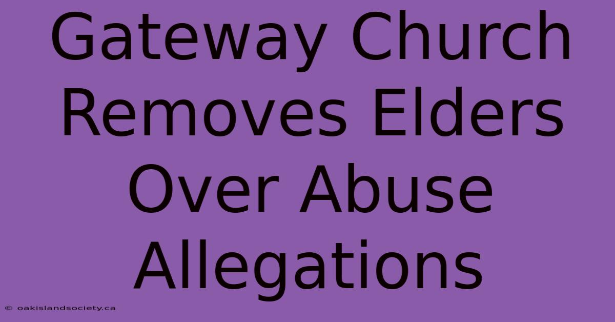 Gateway Church Removes Elders Over Abuse Allegations