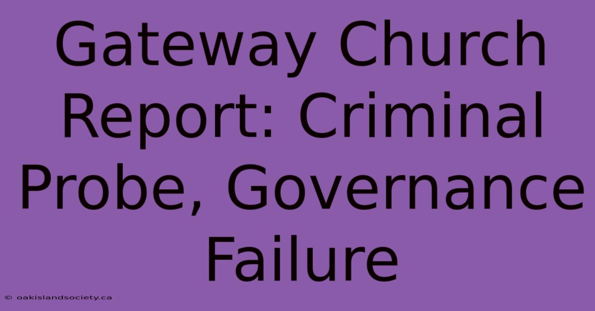 Gateway Church Report: Criminal Probe, Governance Failure