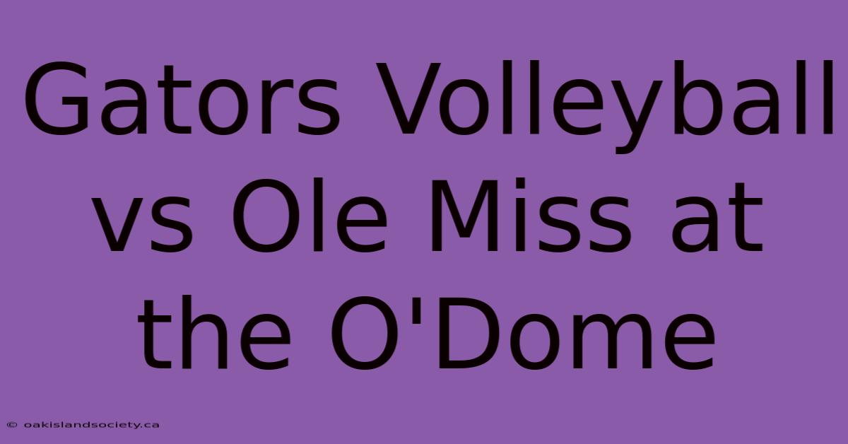 Gators Volleyball Vs Ole Miss At The O'Dome