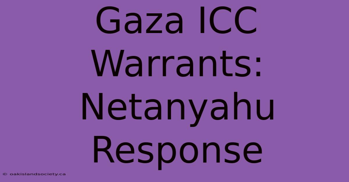 Gaza ICC Warrants: Netanyahu Response