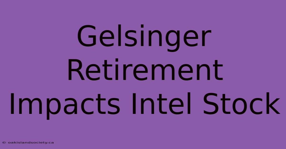 Gelsinger Retirement Impacts Intel Stock