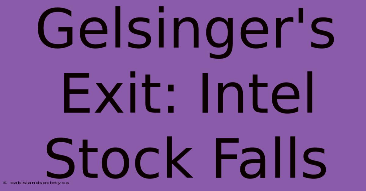 Gelsinger's Exit: Intel Stock Falls