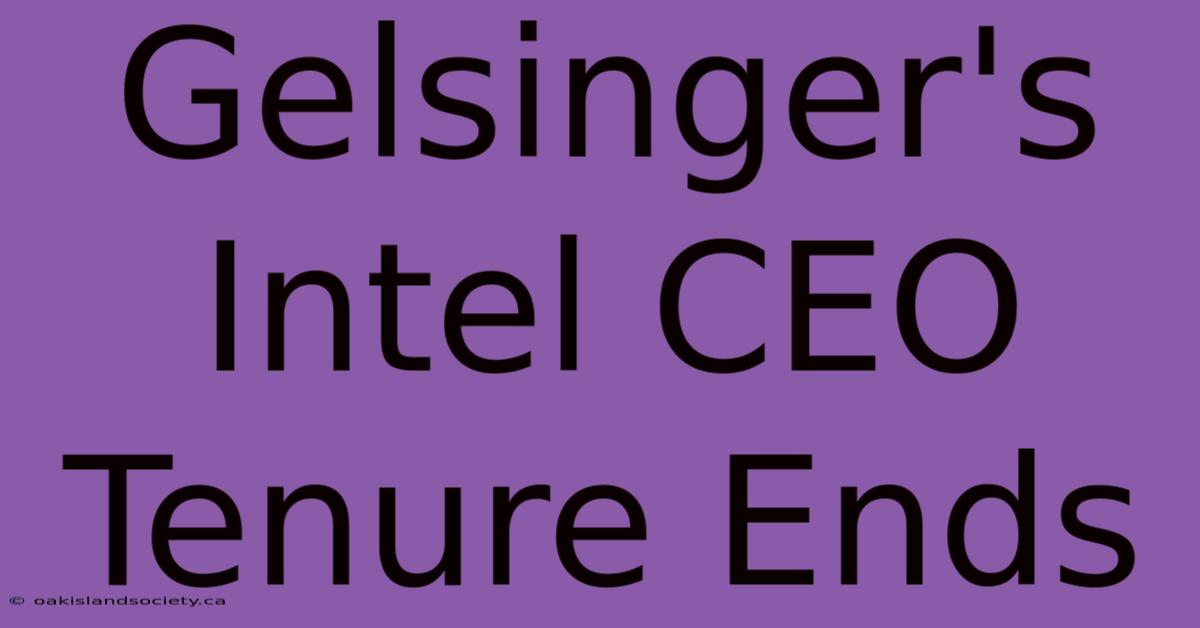 Gelsinger's Intel CEO Tenure Ends