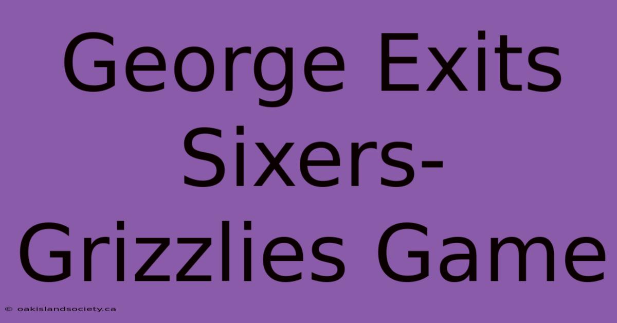 George Exits Sixers-Grizzlies Game