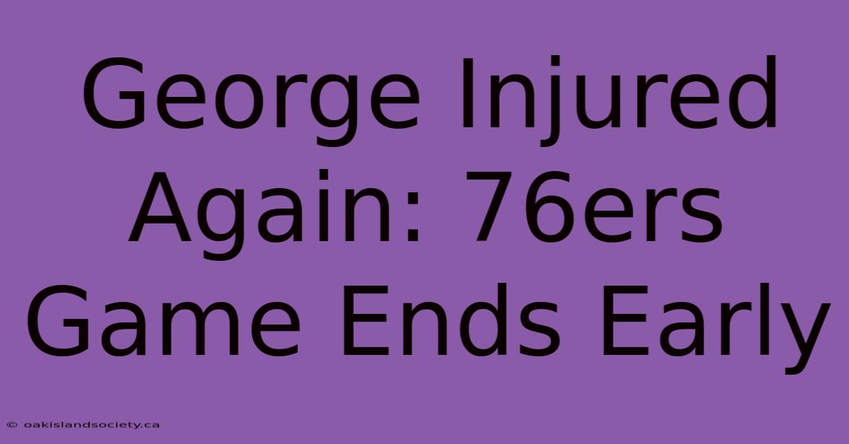 George Injured Again: 76ers Game Ends Early