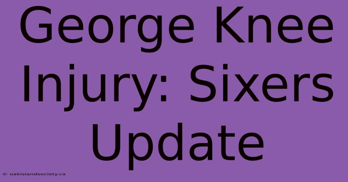 George Knee Injury: Sixers Update