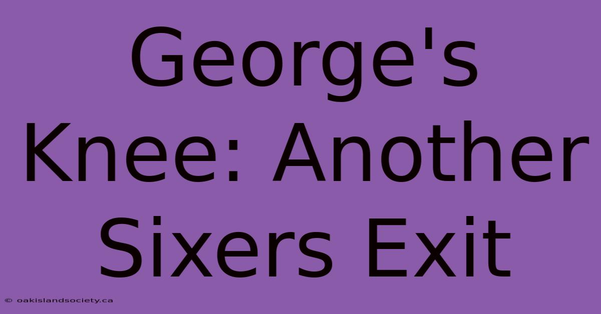 George's Knee: Another Sixers Exit