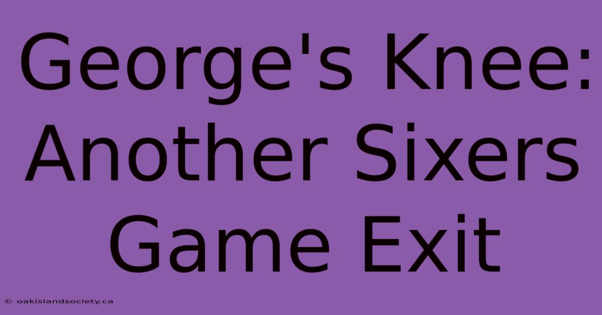 George's Knee: Another Sixers Game Exit