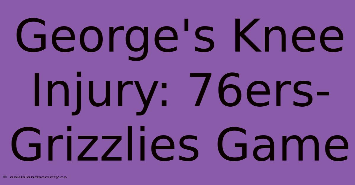 George's Knee Injury: 76ers-Grizzlies Game