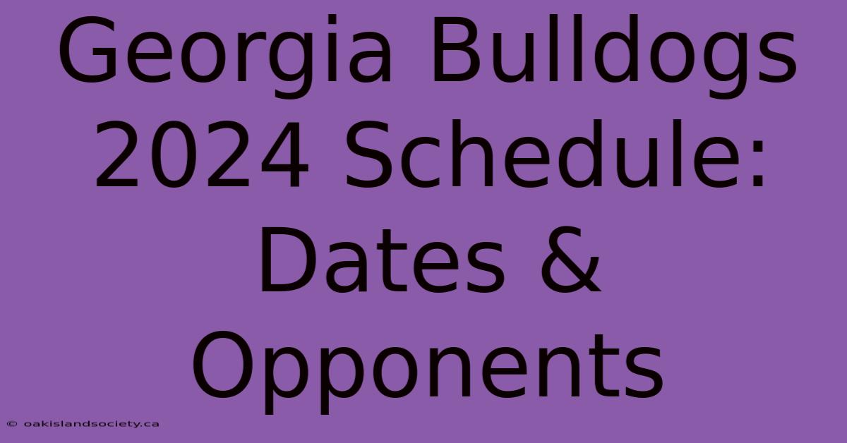 Georgia Bulldogs 2024 Schedule: Dates & Opponents