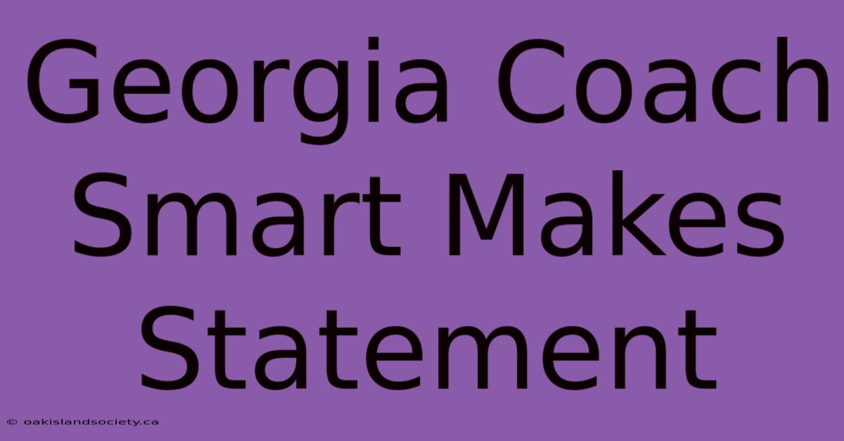 Georgia Coach Smart Makes Statement