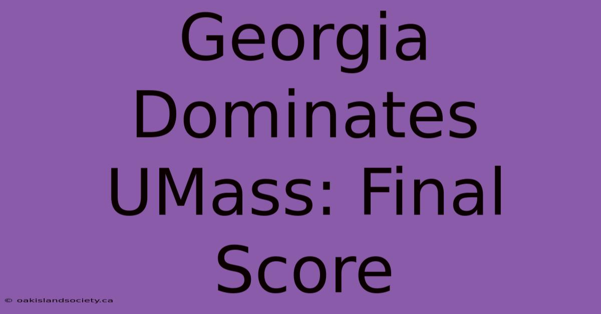 Georgia Dominates UMass: Final Score