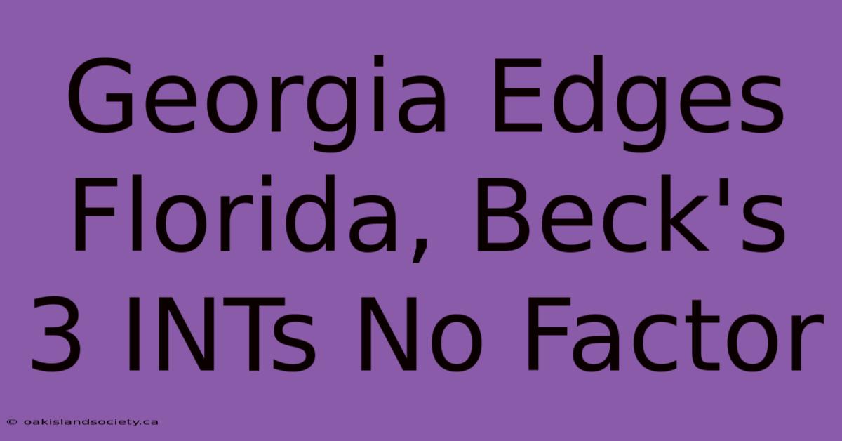 Georgia Edges Florida, Beck's 3 INTs No Factor