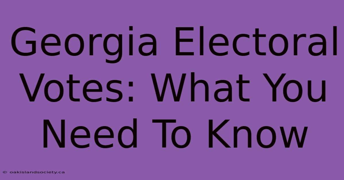 Georgia Electoral Votes: What You Need To Know