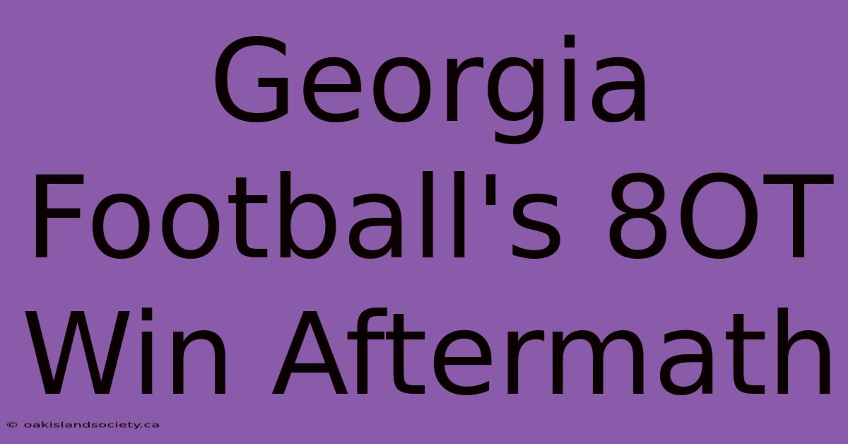 Georgia Football's 8OT Win Aftermath