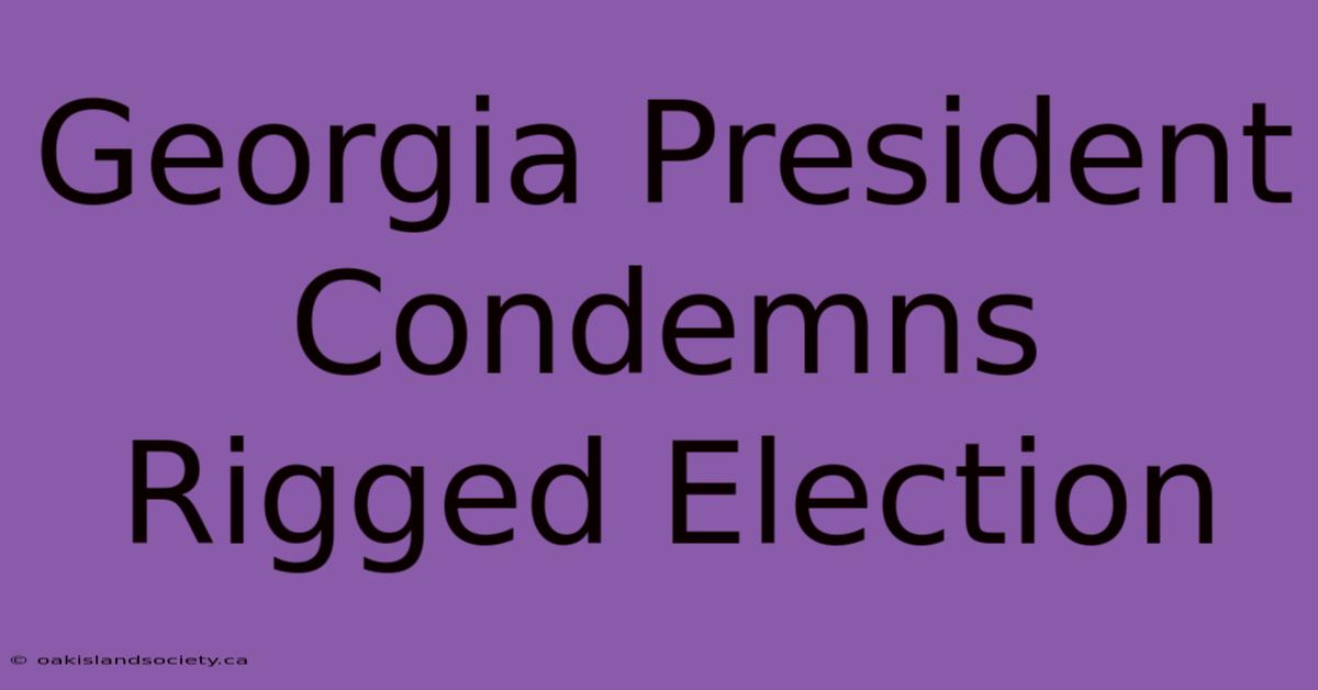 Georgia President Condemns Rigged Election