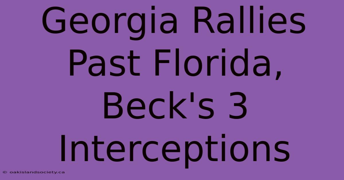 Georgia Rallies Past Florida, Beck's 3 Interceptions