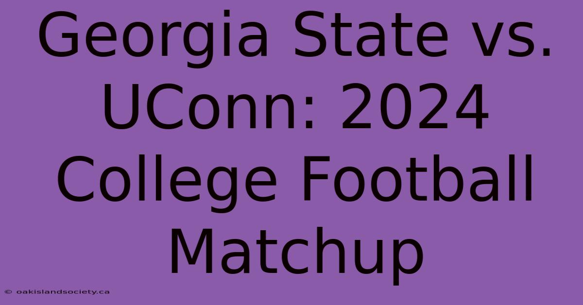 Georgia State Vs. UConn: 2024 College Football Matchup