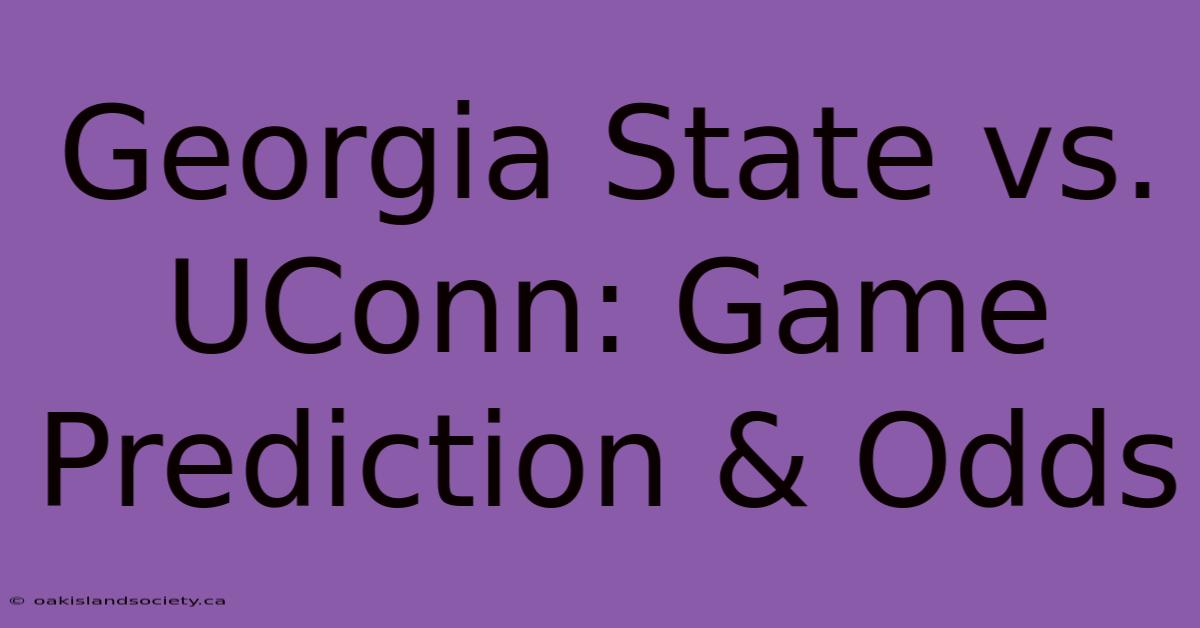 Georgia State Vs. UConn: Game Prediction & Odds