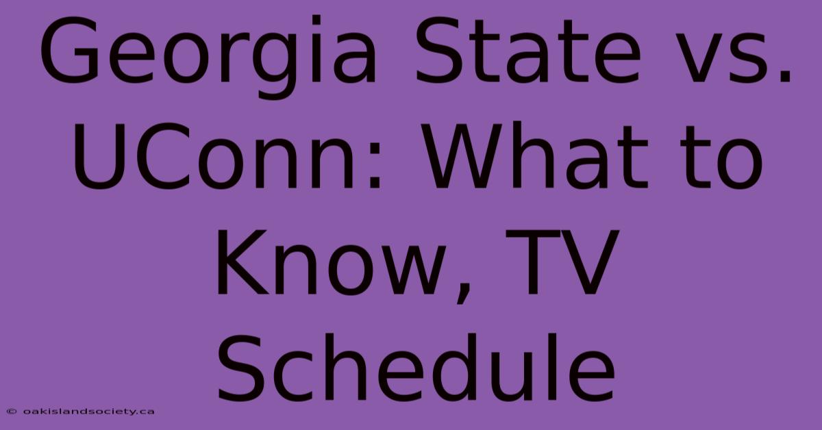 Georgia State Vs. UConn: What To Know, TV Schedule