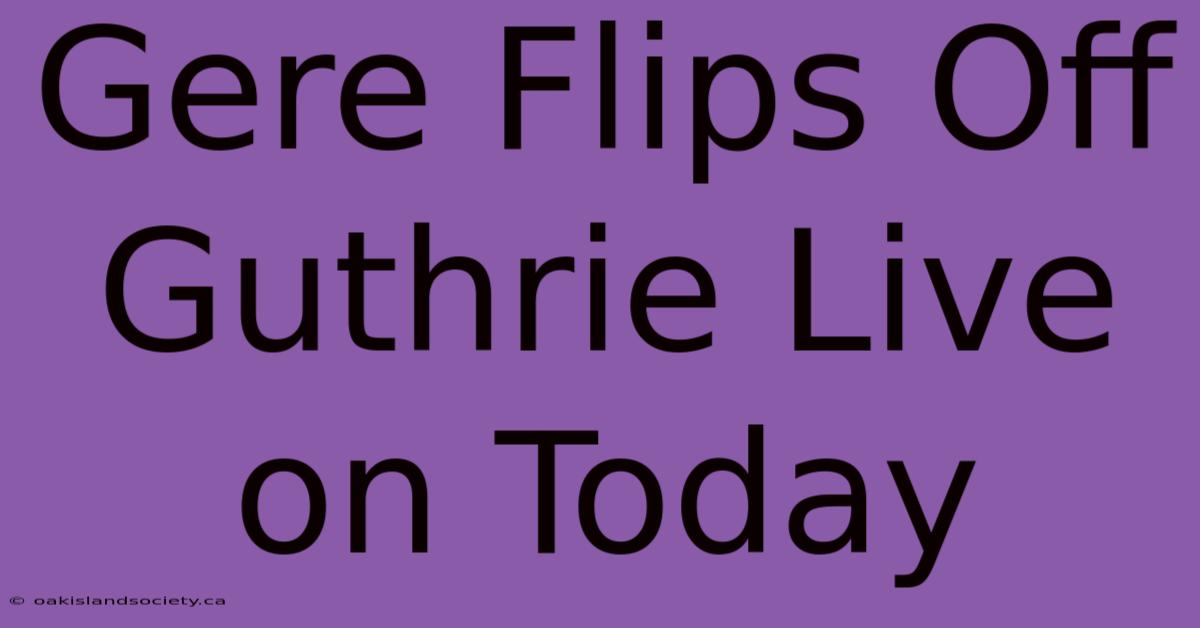 Gere Flips Off Guthrie Live On Today