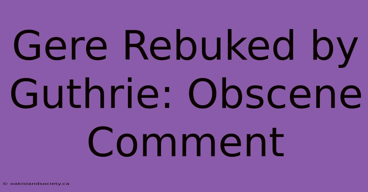 Gere Rebuked By Guthrie: Obscene Comment