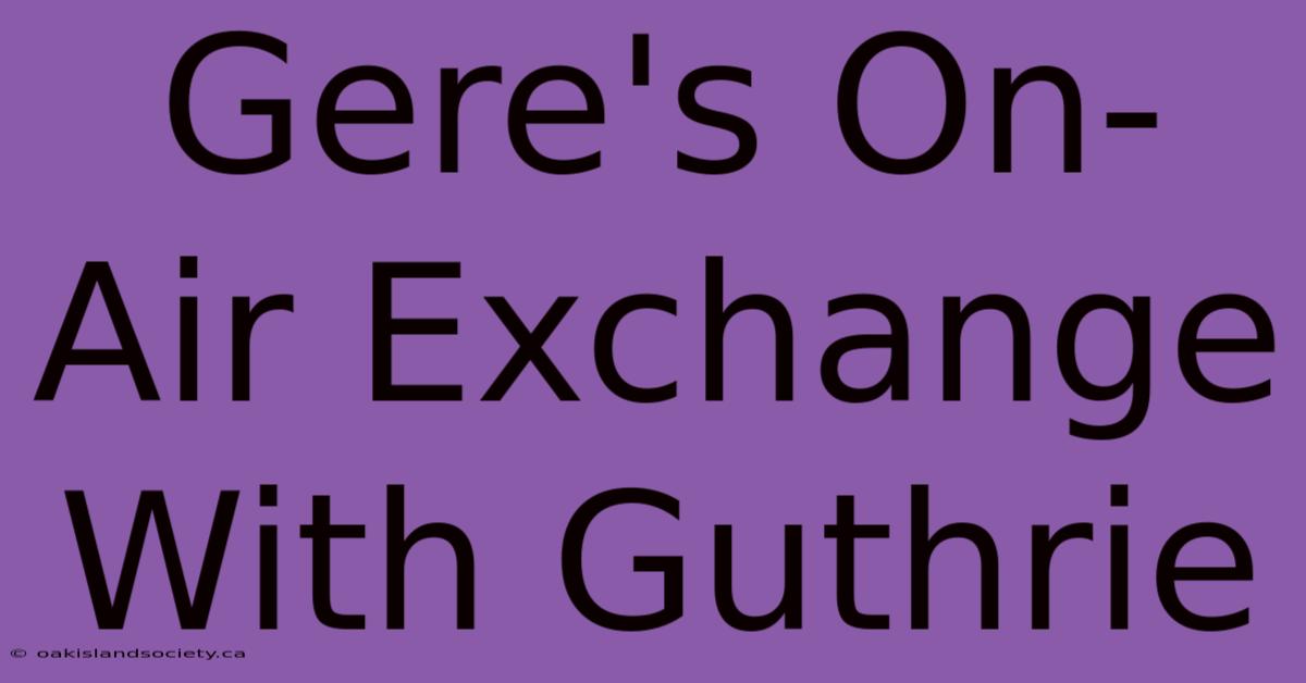 Gere's On-Air Exchange With Guthrie