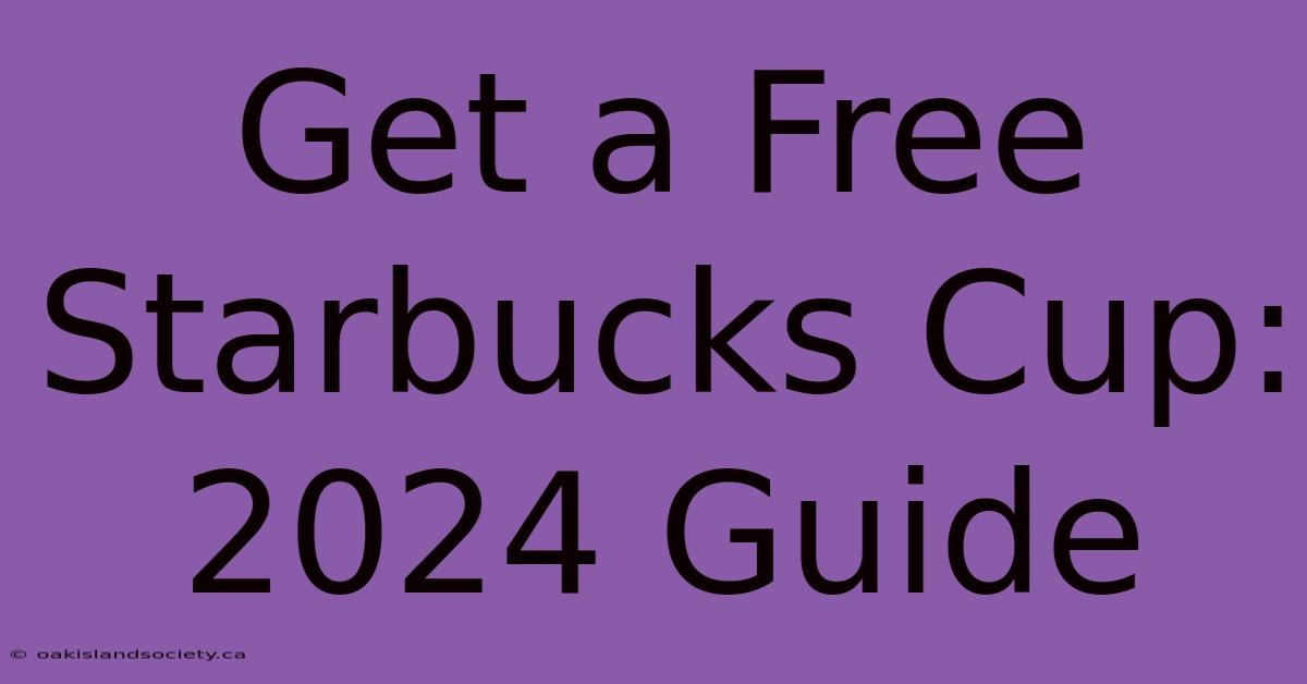 Get A Free Starbucks Cup: 2024 Guide