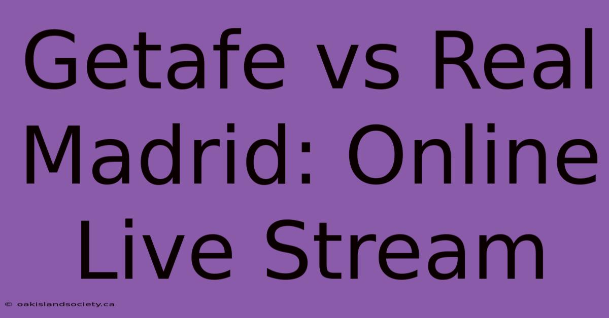 Getafe Vs Real Madrid: Online Live Stream