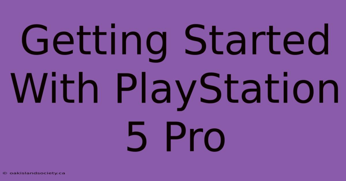 Getting Started With PlayStation 5 Pro 