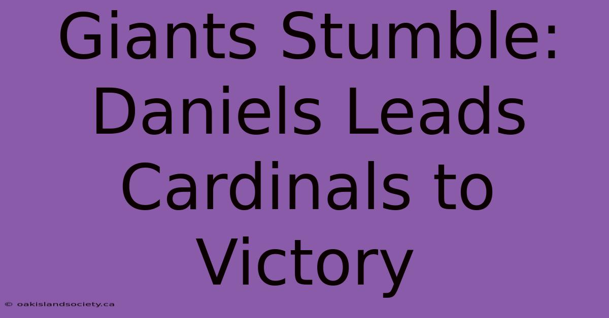 Giants Stumble: Daniels Leads Cardinals To Victory