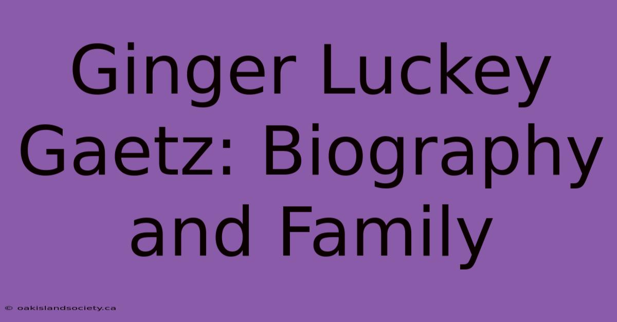 Ginger Luckey Gaetz: Biography And Family