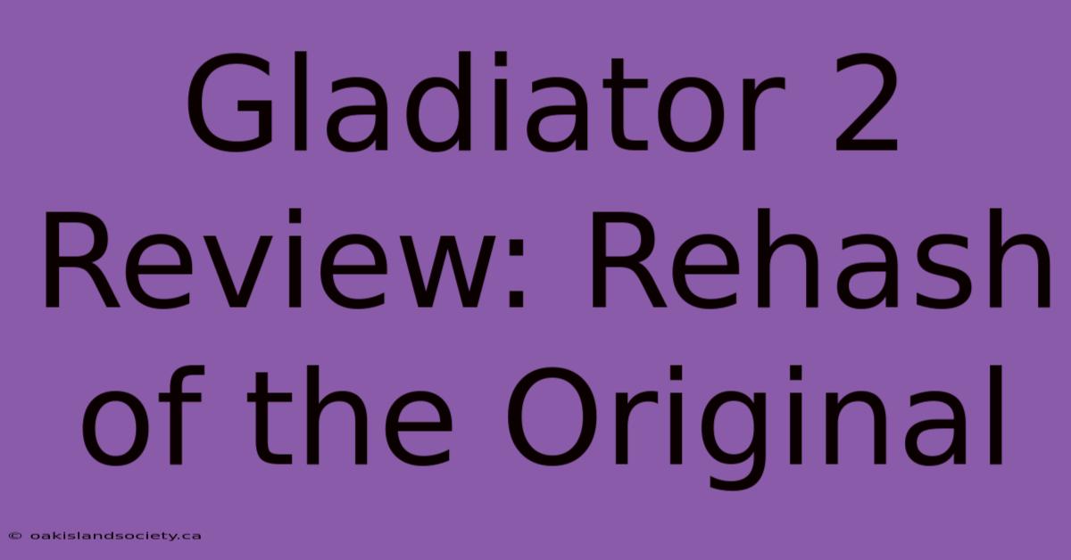 Gladiator 2 Review: Rehash Of The Original