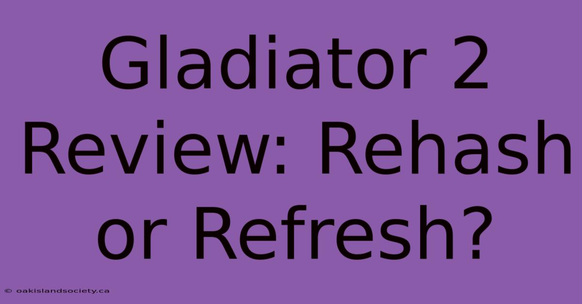 Gladiator 2 Review: Rehash Or Refresh?