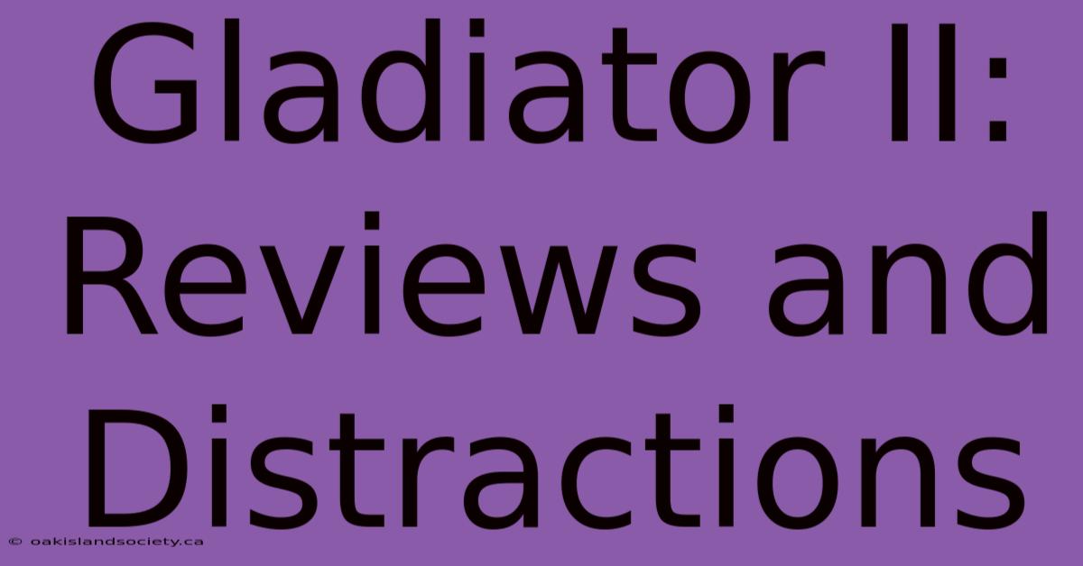 Gladiator II: Reviews And Distractions