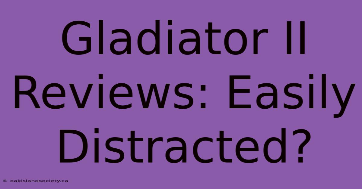 Gladiator II Reviews: Easily Distracted?