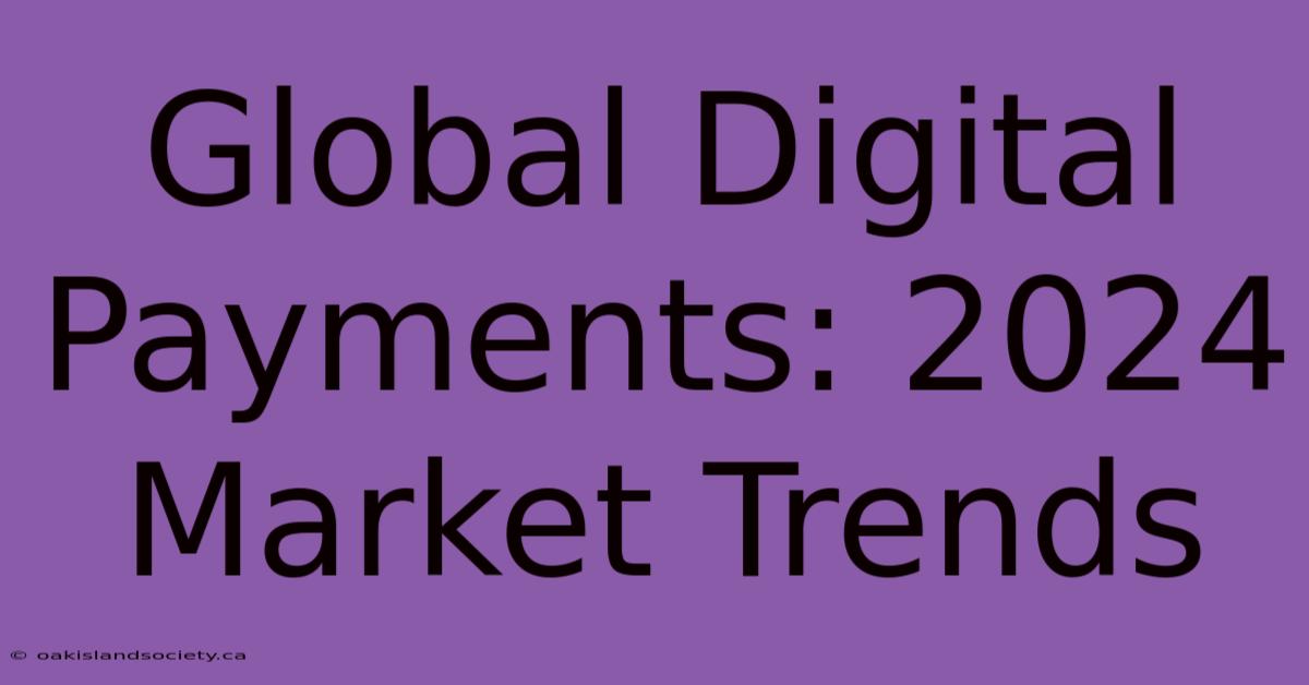 Global Digital Payments: 2024 Market Trends