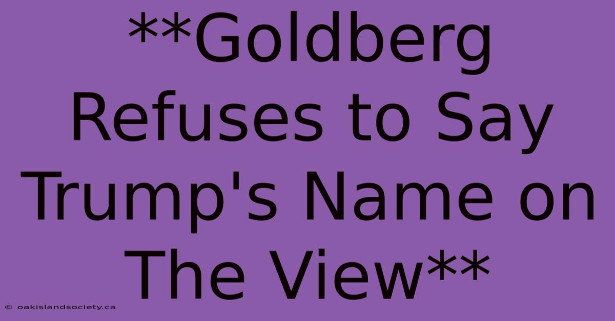 **Goldberg Refuses To Say Trump's Name On The View** 